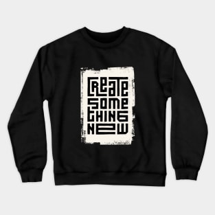 Create something new Crewneck Sweatshirt